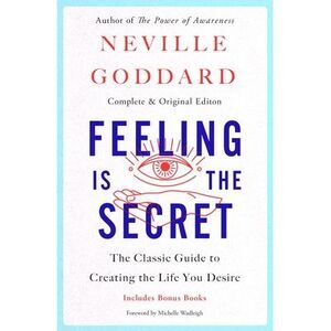 Feeling Is the Secret: The Classic Guide to Creating the Life You Desire -- Nevi